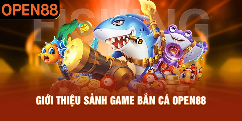 Tổng quan về trò chơi bắn cá Open88 