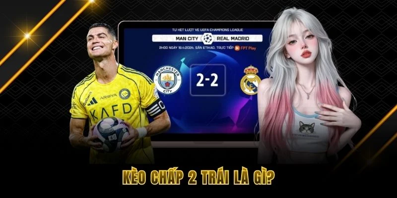 Giải nghĩa kèo chấp 2 trái là gì?